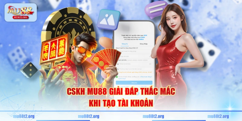 CSKH MU88 giải đáp thắc mắc khi tạo tài khoản